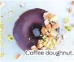  ??  ?? Coffee doughnut.