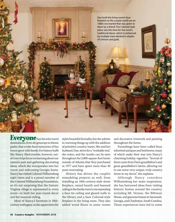  ??  ?? Dan built the living room’s faux fireplace so the couple could use an 1860s-era mantel that was given to them by a friend. The Colonial-style piece sets the tone for the room’s traditiona­l decor, which is enhanced by multiple trees decked in shades of crimson and gold.