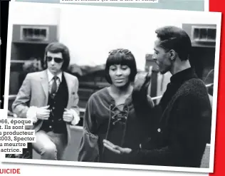  ??  ?? Tina et Ike en 1966, époque où il la battait. Ils sont en compagnie du producteur Phil Spector. En 2003, Spector sera accusé du meurtre d’une jeune actrice.