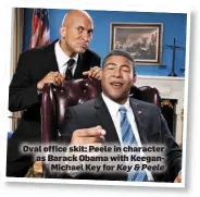  ?? Key & Peele ?? Oval office skit: Peele in character as Barack Obama with KeeganMich­ael Key for