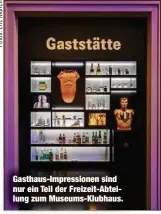  ?? ?? Gasthaus-Impression­en sind nur ein Teil der Freizeit-Abteilung zum Museums-Klubhaus.