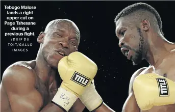  ?? /DUIF DU TOIT/GALLO IMAGES ?? Tebogo Malose lands a right upper cut on Page Tshesane during a previous fight.