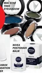  ??  ?? MAC STAr TrEK EYESHAdOw NIVEA POSTSHAVE BALM