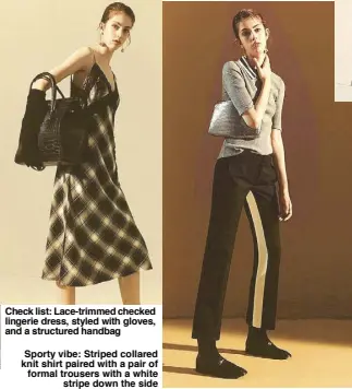  ??  ?? Check list: Lace-trimmed checked lingerie dress, styled with gloves, and a structured handbag Sporty vibe: Striped collared knit shirt paired with a pair of formal trousers with a white stripe down the side