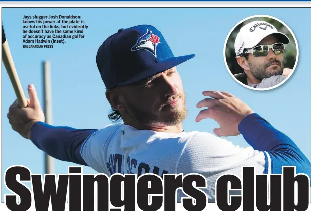  ?? THE CANADIAN PRESS ?? Jays slugger Josh Donaldson knows his power at the plate is useful on the links, but evidently he doesn’t have the same kind of accuracy as Canadian golfer Adam Hadwin (inset).