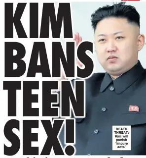  ??  ?? DEATH THREAT: Kim will punish ‘impure acts’