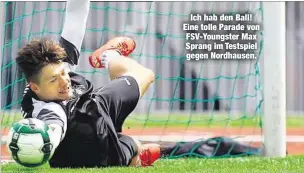  ??  ?? Ich hab den Ball! Eine tolle Parade von FSV-Youngster Max Sprang im Testspiel gegen Nordhausen.