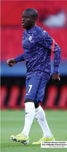  ?? Fran Santiago/Getty Images ?? > Chelsea’s former Leicester City midfielder N’Golo Kante