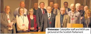  ??  ?? Veterans Caterpilla­r staff and MSPS are pictured at the Scottish Parliament