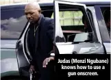  ??  ?? Judas (Menzi Ngubane) knows how to use a gun onscreen.