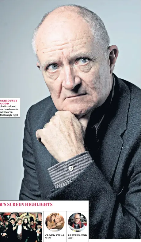  ??  ?? SERIOUSLY GOODJim Broadbent; and in rehearsals with Martin McDonagh, right