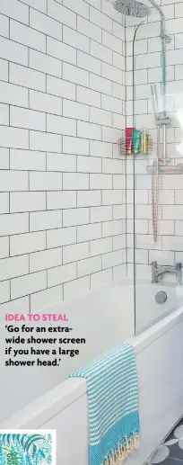  ?? ?? IDEA TO STEAL ‘Go for an extrawide shower screen if you have a large shower head.’