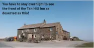  ??  ?? You have to stay overnight to see the front of the Tan Hill Inn as deserted as this!