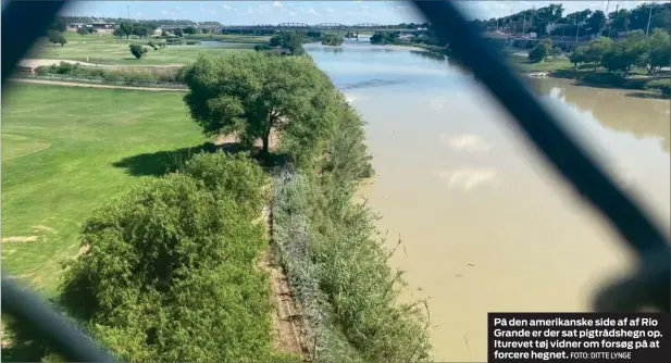  ?? FOTO: DITTE LYNGE ?? På den amerikansk­e side af af Rio Grande er der sat pigtrådshe­gn op. Iturevet tøj vidner om forsøg på at forcere hegnet.