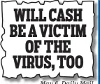  ??  ?? WILL CASH BE A VICTIM OF THE VIRUS, TOO
May 6, Daily Mail