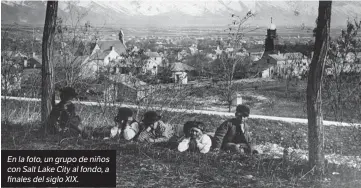  ??  ?? En la foto, un grupo de niños con Salt Lake City al fondo, a finales del siglo XIX.