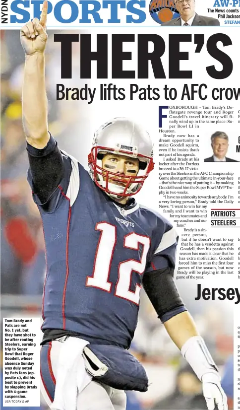  ?? USA TODAY & AP ?? Tom Brady and Pats are not No. 1 yet, but they have shot to be after routing Steelers, earning trip to Super Bowl that Roger Goodell, whose absence Sunday was duly noted by Pats fans (opposite r.), did his best to prevent by slapping Brady with 4-game suspension.