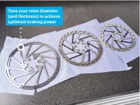  ?? ?? Tune your rotor diameter (and thickness) to achieve optimum braking power