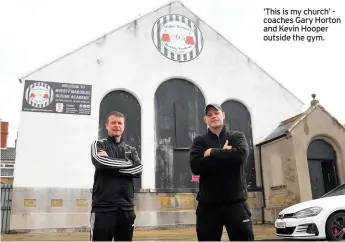  ??  ?? ‘This is my church’ - coaches Gary Horton and Kevin Hooper outside the gym.