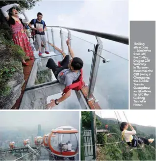  ??  ?? Thrilling attraction­s … (clockwise from left) the Coiling Dragon Cliff Walkway in Tianmen Mountain; the Cliff Swing in Chongqing; the Bubble Tram in Guangzhou; and (bottom, far left) the Guiliang Tunnel in Henan.