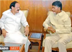  ?? — D. KAMRAJ ?? AP Chief Minister N. Chandrabab­u Naidu, right, meets Union parliament­ary affairs minister M. Venkaiah Naidu at the Parliament House in New Delhi on Thursday.