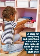  ?? ?? A place for everything and everything in its place – this makes it easier for kids to help clear stuff away