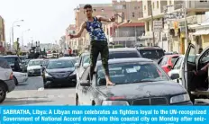  ?? — AFP ?? SABRATHA, Libya: A Libyan man celebrates as fighters loyal to the UN-recognized Government of National Accord drove into this coastal city on Monday after seizing it from troops backing military commander Khalifa Haftar.