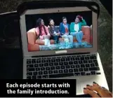  ??  ?? Each episode starts with the family introducti­on.
