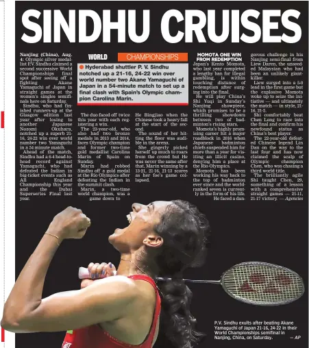  ?? — AP ?? P.V. Sindhu exults after beating Akane Yamaguchi of Japan 21-16, 24-22 in their World Championsh­ips semifinal in Nanjing, China, on Saturday.