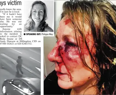  ??  ?? SPEAKING OUT: Philippa May CAMERA IMAGE: CCTV footage of the suspect ‘IT WAS AWFUL’: Philippa May’s injuries after she was shoved to the ground during the attack in Uxbridge on Monday October 31