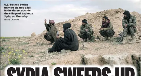  ?? FELIPE DANA/AP ?? U.S.-backed Syrian fighters sit atop a hill in the desert outside the village of Baghouz, Syria, on Thursday.