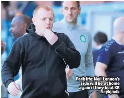  ??  ?? Park life: Neil Lennon’s side will be at home again if they beat KR
Reykjavik