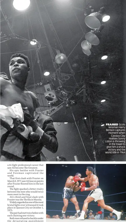  ??  ?? FRAMED Scots lensman Harry Benson captures moment when Cassius Clay realises Sonny Liston is throwing in the towel to give him a shock victory and the world title in 1964 LEGEND Ali’s second fight with Liston in 1965 where he retained title