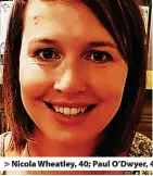  ?? ?? Nicola Wheatley, 40; Paul O’Dwyer, 42; and Morgan Rogers, 24, also died in the river tragedy