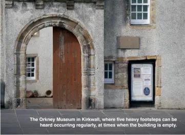  ?? ?? The Orkney Museum in Kirkwall, where five heavy footsteps can be heard occurring regularly, at times when the building is empty.