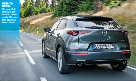  ??  ?? NEED TO KNOW
The new CX-30 is likely to cost between £3,000 and £4,000 more than equivalent Mazda 3 hatch