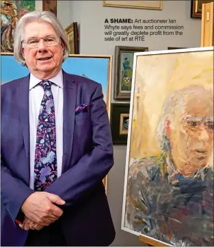  ??  ?? A shAme: Art auctioneer Ian Whyte says fees and commission will greatly deplete profit from the sale of art at RTÉ