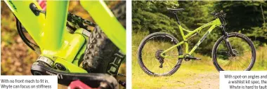  ??  ?? With no front mech to fit in, Whyte can focus on stiffness With spot-on angles and a wishlist kit spec, the Whyte is hard to fault