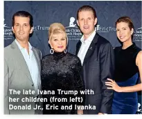  ?? ?? The late Ivana Trump with her children (from left) Donald Jr., Eric and Ivanka