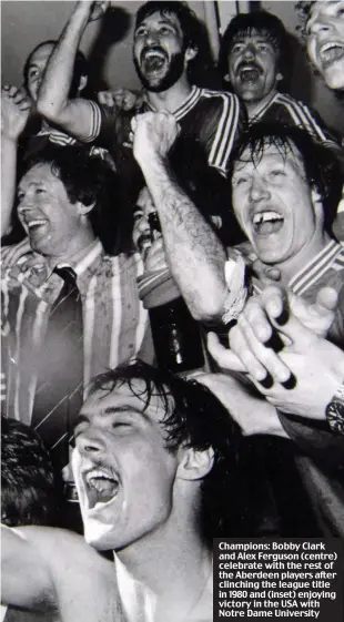  ??  ?? Champions: Bobby Clark and Alex Ferguson (centre) celebrate with the rest of the Aberdeen players after clinching the league title in 1980 and (inset) enjoying victory in the USA with Notre Dame University