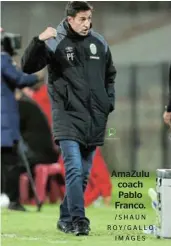  ?? / S H AU N ROY/GALLO IMAGES ?? AmaZulu coach Pablo Franco.