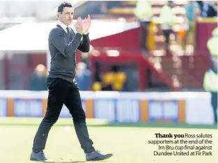  ??  ?? Thank you Ross salutes supporters at the end of the Irn Bru cup final against Dundee United at Fir Park