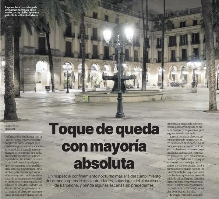  ??  ?? La plaza Reial, la madrugada del pasado miércoles, 20 de enero, vacía y vigilada por una patrulla de la Guardia Urbana.