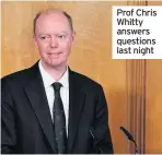  ??  ?? Prof Chris Whitty answers questions last night