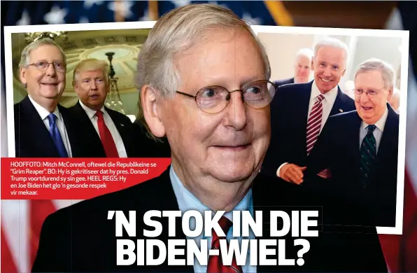  ??  ?? HOOFFOTO: Mitch McConnell, oftewel die Republikei­ne se “Grim Reaper”. BO: Hy is gekritisee­r dat hy pres. Donald Trump voortduren­d sy sin gee. HEEL REGS: Hy en Joe Biden het glo ’n gesonde respek vir mekaar.