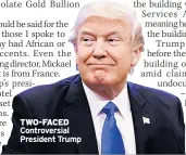  ??  ?? TWO-FACED Controvers­ial President Trump