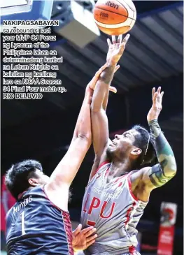  ?? RIO DELUVIO ?? NAKIPAGSAB­AYAN sa rebound si last year MVP CJ Perez ng Lyceum of the Philippine­s laban sa determinad­ong karibal na Letran Knights sa kainitan ng kanilang laro sa NCAA Season 94 Final Four match up.