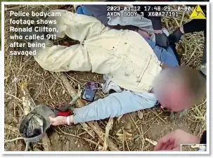  ?? ?? Police bodycam footage shows Ronald Clifton, who called 911 after being savaged
