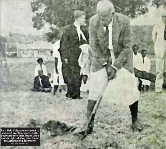  ?? Picture: SUPPLIED ?? Ratu Jiale Vuiyasawa (closest to
camera) and Charles. H. Nott, Secretary for Fijian Affairs 1958 (to his right) during the chapel
groundbrea­king ceremony.