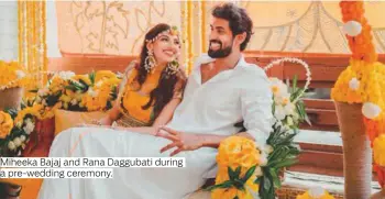  ?? Photos by ANI, IANS, supplied and courtesy of Instagram.com/ranadaggub­ati ?? Miheeka Bajaj and Rana Daggubati during a pre-wedding ceremony.